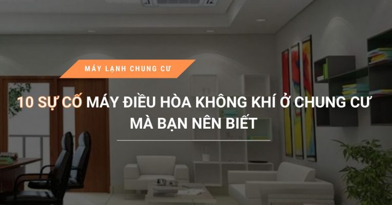 10 Su Co May Dieu Hoa Khong Khi O Chung Cu Ma Ban Nen Biet Ro