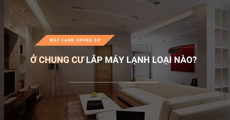 O Chung Cu Lap May Lanh Loai Nao Tot Nhat