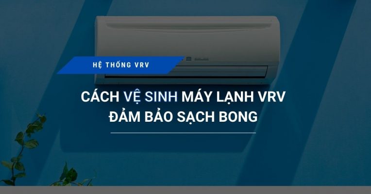 Cach Ve Sinh May Lanh Vrv Dam Bao Sach Bong