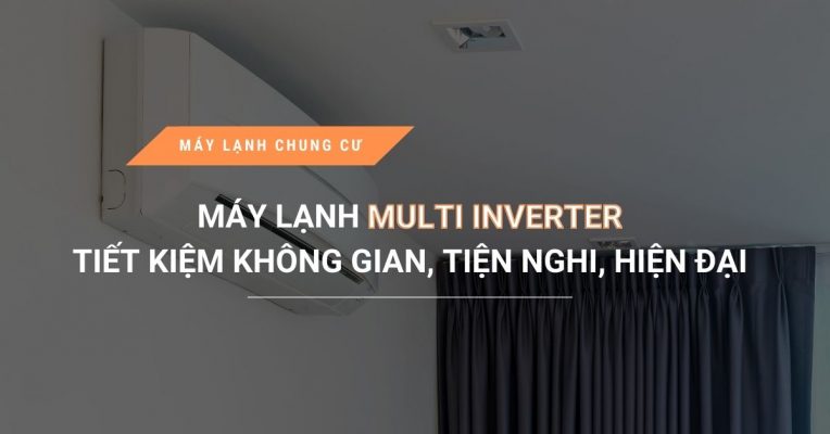 May Lanh Multi Inverter Tiet Kiem Khong Gian Tien Nghi Hien Dai