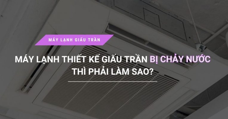 May Lanh Thiet Ke Giau Tran Bi Chay Nuoc Thi Phai Lam Sao